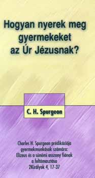 C. H. Spurgeon - Hogyan nyerek meg gyermekeket az r Jzusnak?