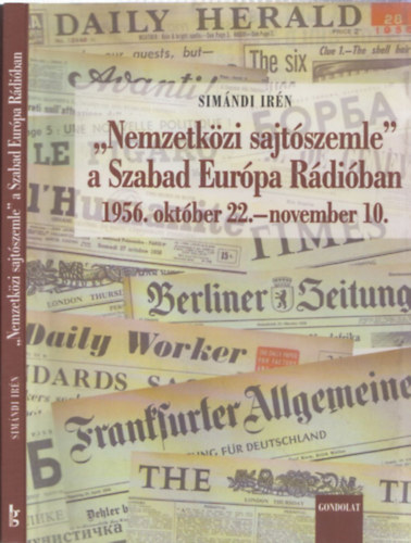 Sim�ndi Ir�n - "Nemzetk�zi Sajt�szemle" a Szabad Eur�pa R�di�ban (1956. okt�ber 22.- november 10.)