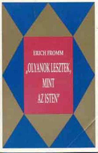 Erich Fromm - Olyanok lesztek, mint az istenek