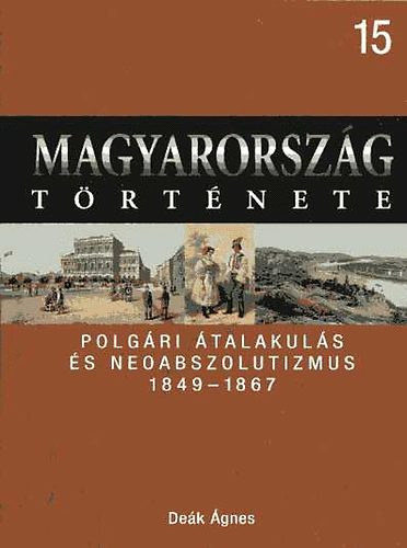 SZERZ� De�k �gnes SZERKESZT� Romsics Ign�c Nagy M�zes Rita FOT�ZTA Bakos �gnes Barnaf�ldi G�bor - Polg�ri �talakul�s �s neoabszolutizmus 1849-1867   (EGY DINASZTIKUS NAGYHATALOM A MODERN NACIONALIZMUSOK KERESZTT�Z�BEN)