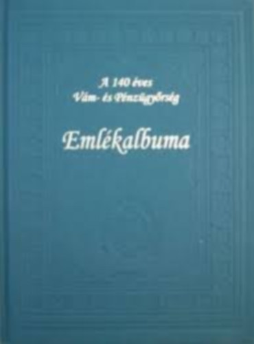 Balaska Andrea - Kiss Attila  (szerk.) - A 140 �ves V�m- �s P�nz�gy�rs�g Eml�kalbuma