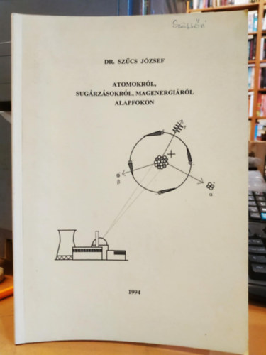 Dr. Sz�cs J�zsef - Atomokr�l, sug�rz�sokr�l, magenergi�r�l alapfokon (tananyag kieg�sz�t� �s tehets�gfejleszt� foglalkoz�sokra)