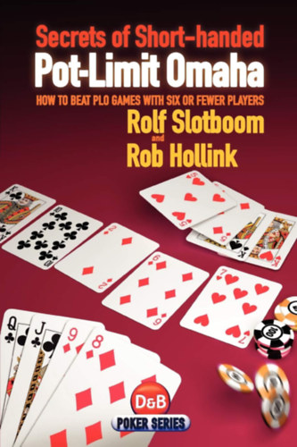 Rolf Slotboom and Rob Hollink - Secrets of Short-handed Pot-limit Omaha: How to Beat PLO Games with Six or Fewer Players