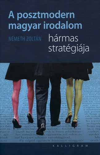 Németh Zoltán - A posztmodern magyar irodalom hármas stratégiája