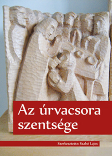Szab� Lajos (szerkeszt�) - Az �rvacsora szents�ge
