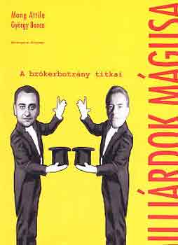 Mong Attila-Gyöngy Bence - Milliárdok mágusai (a brókerbotrány titkai)