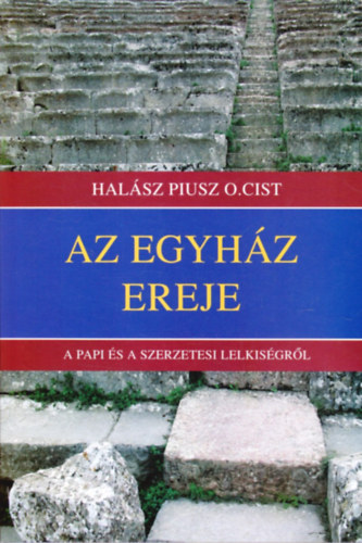 Halsz Piusz O.Cist - Az Egyhz ereje - A papi s szerzetesi lelkisgrl