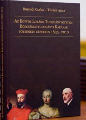 Borsodi Csaba - T�sk�s Anna - Az E�tv�s Lor�nd Tudom�nyegyetem B�lcs�szettudom�nyi Kar�nak t�rt�nete k�pekben