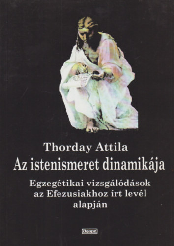 Thorday Attila - Az istenismeret dinamik�ja - Egzeg�tikai vizsg�l�d�sok az Efezusiakhoz �rt lev�l alapj�n