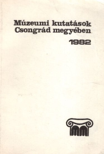 Juhsz Antal-Lengyel Andrs  (szerk.) - Mzeumi kutatsok csongrd megyben 1982
