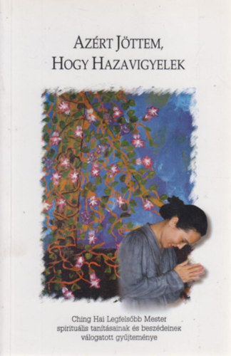 Lapaire-Millar; szerkeszt�s - Az�rt j�ttem,hogy hazavigyelek (Ching Hai tan�t�s�nak v�l.gy�jtem�nye)