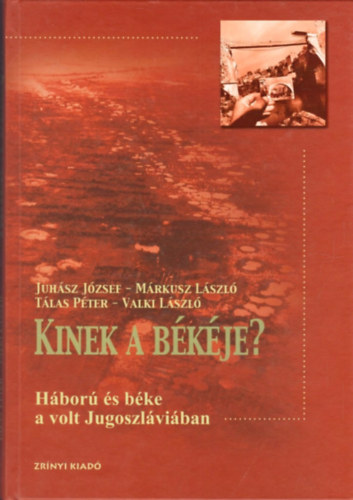 Juhász József,Márkusz László,Tálas P. - Kinek a békéje? - Háború és béke a volt Jugoszláviában
