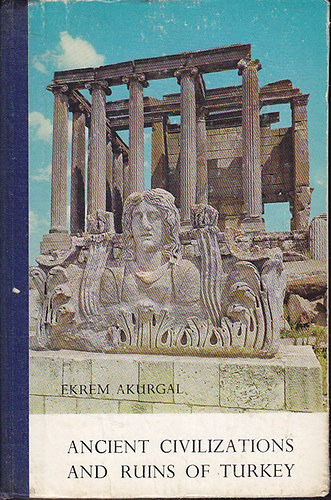 Ekrem Akurgal - Ancient civilizations and ruins of Turkey