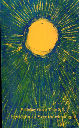Pal�nkay Gausz Tibor S. J. - Egys�g�nk a Szenth�roms�ggal - Az akt�v egys�g mibenl�te, A Szentl�lek szerepe, Feladataink misztikus �lm�nyek idej�n