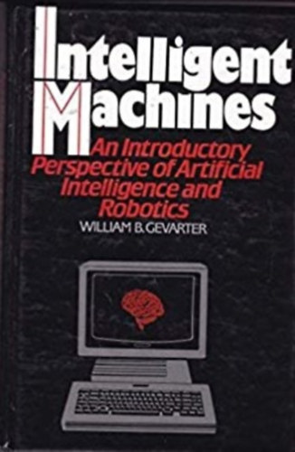 Intelligent machines - An Introductory Perspective of artificial Intelligence and Robotics