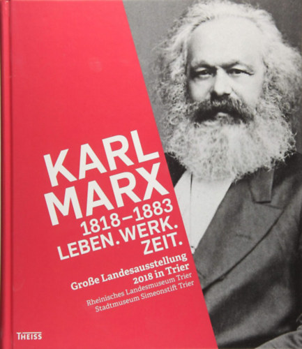 Karl Marx 1818-1883: Leben. Werk. Zeit.