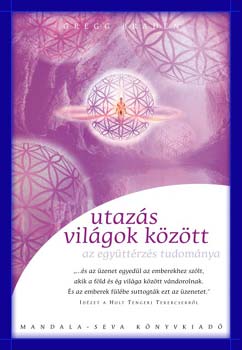 Gregg Braden - Utazs vilgok kztt - Az egyttrzs tudomnya