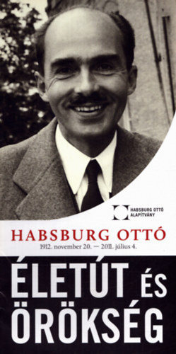 Több szerkesztő - Habsburg Ottó 1912. november 20. - 2011. július 4. - Életút és örökség