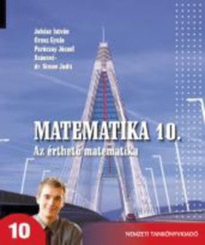 Juhász I.; Orosz Gy.; Paróczay J.; Szászné S. J - Matematika 10. - Az érthető matematika