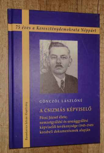 Dr. G�ncz�l L�szl�n� - A csizm�s k�pvisel� - P�csi J�zsef �lete; nemzetgy�l�si �s orsz�ggy�l�si k�pvisel�i tev�kenys�ge (1945-1949) korabeli dokumentumok alapj�n