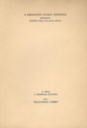 Flegyhzy Jzsef, Ijjas Antal (szerk.), Bangha Bla (szerk.) - A keresztny egyhz trtnete IV. ktet - A kzpkor egyhza