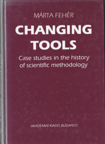 Fehér Márta - Changing Tools - Case Studies in the History of Scientific Methodology