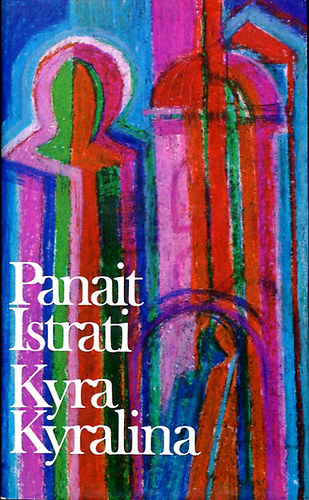 Panait Istrati - Kyra Kyralina (N�gy reg�ny)