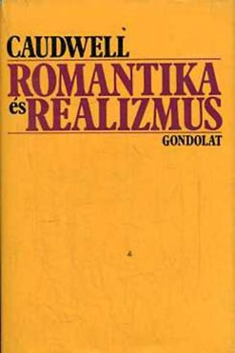 Szerz� Christopher Caudwell Szerkeszt� B�r�ny Gy�rgy Rad� P�ter Ford�t� Falvay Mih�ly Szab� M�ria N�ra - Romantika �s realizmus - Tanulm�nyok