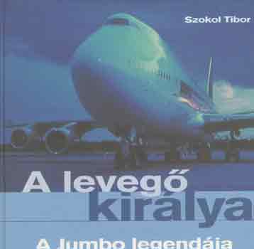 Szokol Tibor - A leveg� kir�lya: A Jumbo legend�ja
