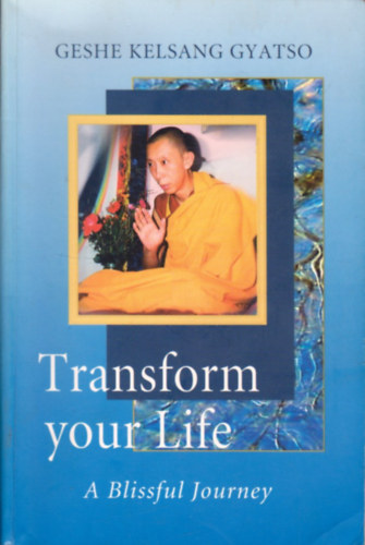 Geshe Kelsang Gyatso - Transform Your Life: A Blissful Journey