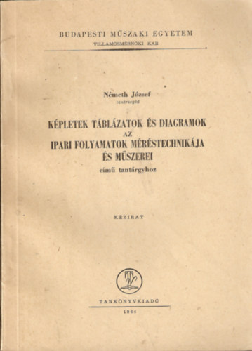 Nmeth Jzsef - Kpletek tblzatok s diagramok az Ipari folyamatok mrstechnikja s mszerei cm tantrgyhoz (kzirat)