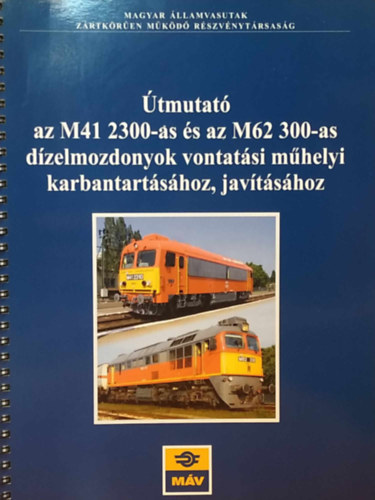 Varga Andrs Rba Lszl - tmutat az M41 2300-as s az M62 300-as dzelmozdonyok vontatsi mhelyi karbantartshoz, javtshoz