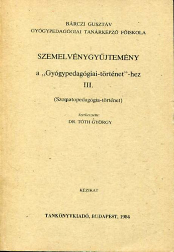 Dr. Tóth György (szerk.) - Szemelvénygyűjtemény a "Gyógypedagógiai-történet" -hez III. (Szomatopedagógia-történet)