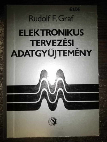 Ladnyi-Turczy Bla  Rudolf F. Graf (ford.), Dr. Falus Lszl (lektor) - Elektronikus tervezsi adatgyjtemny (1. Frekvenciaadatok / 2. Tvkzls / 3. Passzv alkatrszek s ramkrk / 4. Aktv elemek s ramkrk / 5. Matematikai kpletek, adatok / 6. Fizikai adatok)