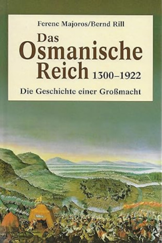 Majoros Ferenc; Bernd Rill - Das Osmanische Reich 1300-1922