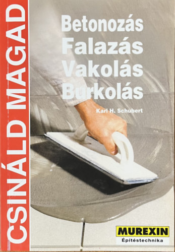 Karl H. Schubert - Betonozs, falazs, vakols, burkols (Csinld magad)