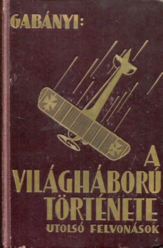 Gab�nyi J�nos - A vil�gh�bor� t�rt�nete - Utols� felvon�sok I-II.