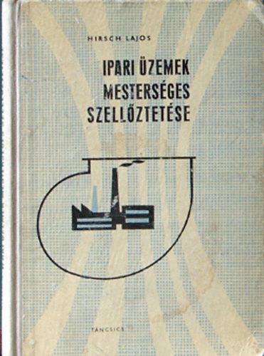 Hirsch Lajos - Ipari �zemek mesters�ges szell�ztet�se