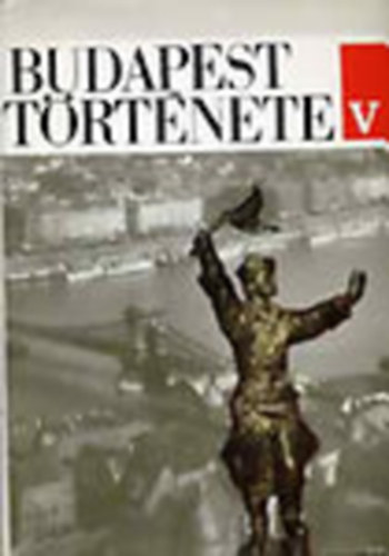 Horv�th Mikl�s  (szerk.) - Budapest t�rt�nete V.: Budapest t�rt�nete a forradalmak kor�t�l a felszabadul�sig