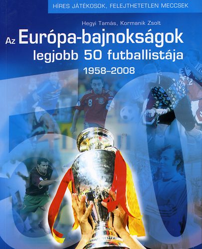Kormanik Zsolt Hegyi Tams - Az Eurpa-bajnoksgok legjobb 50 futballistja
