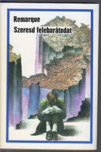 Erich Maria Remarque - Szeresd felebartodat