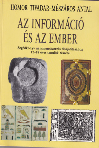 Mszros Antal Homor Tivadar - Az informci s az ember - Segdknyv az ismeretszerzs elsajttshoz 12-18 ves tanulk rszre + Feladatgyjtemny