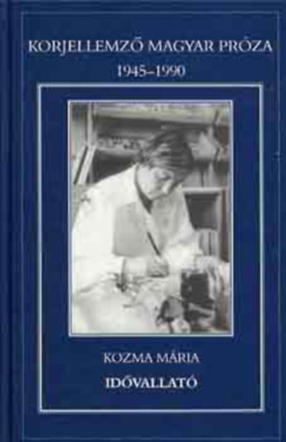 Kozma M�ria SZERKESZT� Kollega Tarsoly Istv�n - Id�vallat� (Korjellemz� Magyar Pr�za 1945-1990)