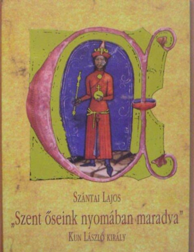 Szntai Lajos - 'Szent seink nyomban maradva...'  - Kun Lszl kirly