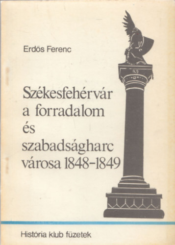 Erds Ferenc - Szkesfehrvr a forradalom s szabadsgharc vrosa 1848-49