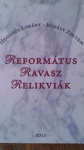 Heged�s Lor�nt; Mih�ly Zolt�n - Reform�tus Ravasz Relikvi�k