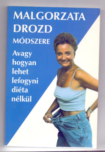 Tausz Irina  Malgorzata Drozd (ford.) - Malgorzata Drozd mdszere (Avagy, hogyan lehet lefogyni dita nlkl)