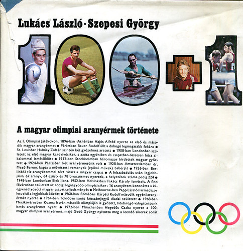 Lukcs Lszl-Szepesi Gyrgy - 100+1: A magyar olimpiai aranyrmek trtnete 1896-1972