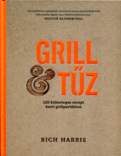 Rich Harris - Grill & t�z - 120 k�l�nleges recept kerti grillpartikhoz