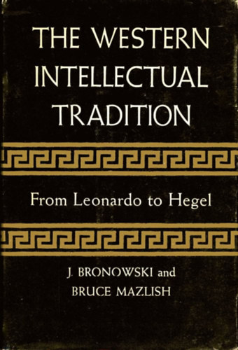 J; Mazlish, Bruce Bronowsky - The western intellectual tradition from Leonardo to Hegel